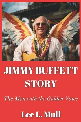 Jimmy Buffett Story: The Man with the Golden Voice - Mull, Lee L