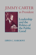 Jimmy Carter as President: Leadership and the Politics of the Public Good