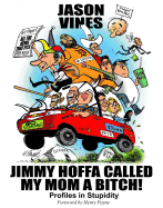 Jimmy Hoffa Called My Mom a Bitch: Profiles in Stupidity