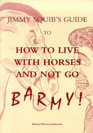 Jimmy Squib's Guide to How to Live with Horses and Not Go Barmy - Westwood-Brookes, Richard