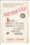Jimmy Stewart is Dead: Ending the World's Ongoing Financial Plague with Limited Purpose Banking