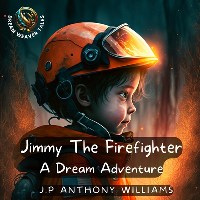 Jimmy The Firefighter: A Dream Adventure (Bedtime Story for Children age 5 to 8) - Williams, J P Anthony