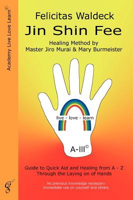 Jin Shin Fee: Healing Method by Master Jiro Murai and Mary Burmeister. Guide to Quick Aid and Healing from A - Z Through the Laying on of Hands - Waldeck, Felicitas