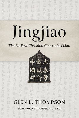 Jingjiao: The Earliest Christian Church in China - Thompson, Glen L, and Lieu, Samuel N C (Foreword by)