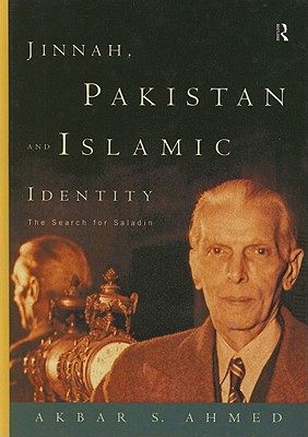 Jinnah, Pakistan and Islamic Identity: The Search for Saladin - Ahmed, Akbar