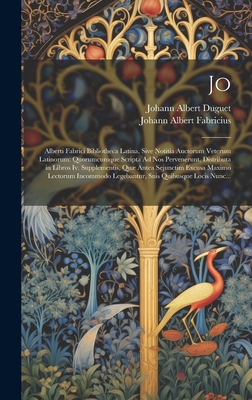 Jo: Alberti Fabrici Bibliotheca Latina, Sive Notitia Auctorum Veterum Latinorum: Quorumcumque Scripta Ad Nos Pervenerunt, Distributa in Libros IV. Supplementis, Quae Antea Sejunctim Excusa Maximo Lectorum Incommodo Legebantur, Suis Quibusque Locis... - Fabricius, Johann Albert