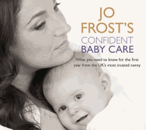 Jo Frost's Confident Baby Care: Everything You Need To Know For The First Year From UK's Most Trusted Nanny