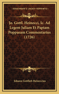 Jo. Gottl. Heinecci, IC. Ad Legem Juliam Et Papiam Poppaeam Commentarius (1726)