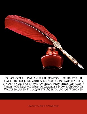 Jo. Schoner E P.Apianus (Benewitz): Influencia de Um E Outro E de Varios de Seus Contemporaneos Na Adopcao Do Nome America, Primeiros Glogos E Primeiros Mappas-Mundi Comeste Nome, Globo de Walzeemuller E Plaquette Acerca Do de Schoner - De Varnhagen, Francisco Adolfo