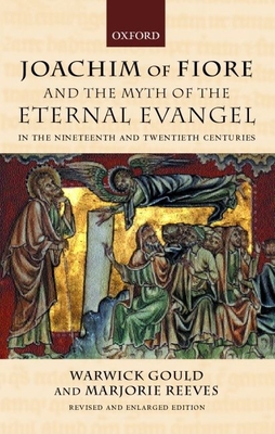 Joachim of Fiore and the Myth of the Eternal Evangel in the Nineteenth and Twentieth Centuries - Gould, Warwick, and Reeves, Marjorie