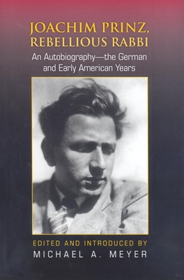 Joachim Prinz, Rebellious Rabbi: An Autobiography--The German and Early American Years - Meyer, Michael A (Editor)