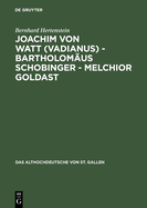 Joachim von Watt (Vadianus) - Bartholomus Schobinger - Melchior Goldast