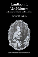 Joan Baptista Van Helmont: Reformer of Science and Medicine - Pagel, Walter