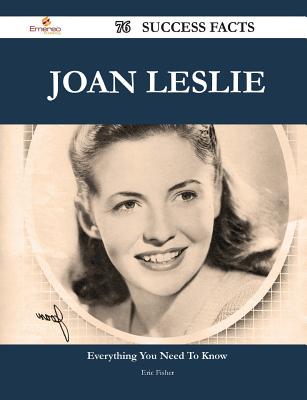 Joan Leslie 76 Success Facts - Everything You Need to Know about Joan Leslie - Fisher, Eric