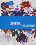 Joan Mitchel: The Last Decade