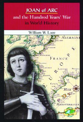 Joan of Arc and the Hundred Years' War in World History - Lace, William W