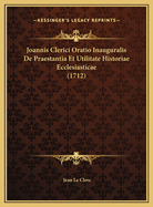 Joannis Clerici Oratio Inauguralis De Praestantia Et Utilitate Historiae Ecclesiasticae (1712)