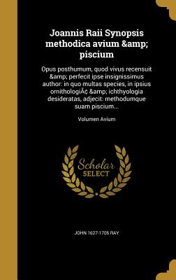 Joannis Raii Synopsis methodica avium & piscium: Opus posthumum, quod vivus recensuit & perfecit ipse insignissimus author: in quo multas species, in ipsius ornithologi & ichthyologia desideratas, adjecit: methodumque suam piscium...; Volumen Avium - Ray, John 1627-1705