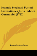 Joannis Stephani Putteri Institutiones Juris Publici Germanici (1782)