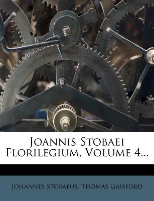 Joannis Stobaei Florilegium, Volume 4... - Stobaeus, Johannes, and Gaisford, Thomas