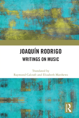 Joaqun Rodrigo: Writings on Music - Calcraft, Raymond, and Matthews, Elizabeth