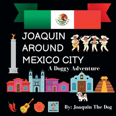 Joaquin Around Mexico City: A Doggy Adventure - Dog, Joaquin The, and Dugan, Julie