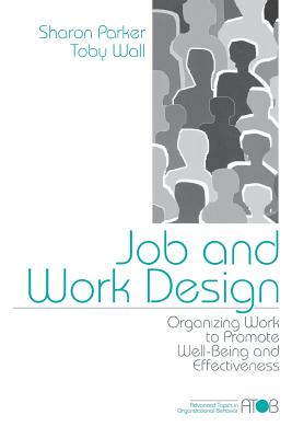 Job and Work Design: Organizing Work to Promote Well-Being and Effectiveness - Parker, Sharon K, Professor, and Wall, Toby D, Dr.