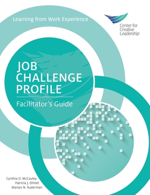 Job Challenge Profile: Facilitator's Guide - McCauley, Cynthia D, and Ohlott, Patricia J, and Ruderman, Marian N