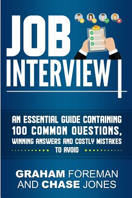 Job Interview: An Essential Guide Containing 100 Common Questions, Winning Answers and Costly Mistakes to Avoid - Foreman, Graham