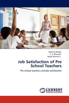 Job Satisfaction of Pre School Teachers - Reddy, Manjula, and Bharathi, V V, and Krishna C, Gopal