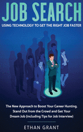 Job Search: Using Technology to Get the Right Job Faster: The New Approach to Boost Your Career Hunting, Stand Out from The Crowd and Get Your Dream Job (Including Tips for Job Interview)