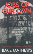 Jobs of Our Own : towards the Stakeholder Revolution : Worker Democracy in Practice: Building a Stake-Holder Society : Alternatives to the Market and the State