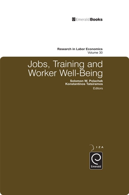 Jobs, Training and Worker Well-Being - Polachek, Solomon W (Editor), and Tatsiramos, Konstantinos (Editor)
