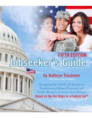 Jobseeker's Guide, 5th Ed: Navigating the Federal Job System for Transitioning Military Personnel and Family Members of Active Duty Military - Troutman, Kathryn