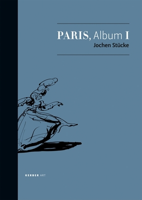 Jochen Stcke: Paris, Album I - Stcke, Jochen, and Helmert-Corvey, Theodor (Editor), and Lddemann, Stefan (Text by)