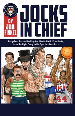 Jocks In Chief: The Ultimate Countdown Ranking the Most Athletic Presidents, from the Fight Crazy to the Spectacularly Lazy - Finkel, Jon