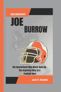 Joe Burrow Kids Biography: The Quarterback Who Never Gave Up - The Inspiring Story of a Football Hero