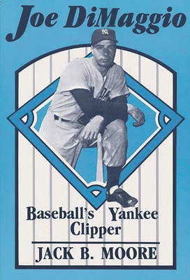 Joe DiMaggio: Baseball's Yankee Clipper - Moore, Jack