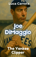 Joe DiMaggio: The Yankee Clipper