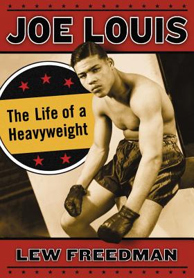 Joe Louis: The Life of a Heavyweight - Freedman, Lew