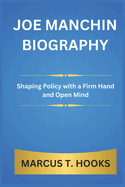 Joe Manchin Biography: Shaping Policy with a Firm Hand and Open Mind