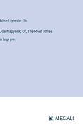 Joe Napyank; Or, The River Rifles: in large print