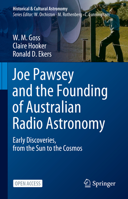 Joe Pawsey and the Founding of Australian Radio Astronomy: Early Discoveries, from the Sun to the Cosmos - Goss, W. M., and Hooker, Claire, and Ekers, Ronald D.