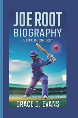 Joe Root Biography: A Life in Cricket - D Evans, Grace