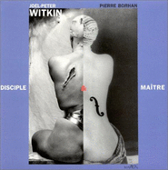 Joel-Peter Witkin, Disciple Et Maitre - Borhan, Pierre, and Witkin, Joel Peter