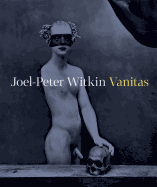 Joel-Peter Witkin - Vanitas