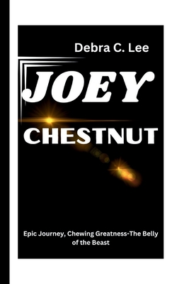 Joey Chestnut: Epic Journey, Chewing Greatness-The Belly of the Beast - C Lee, Debra