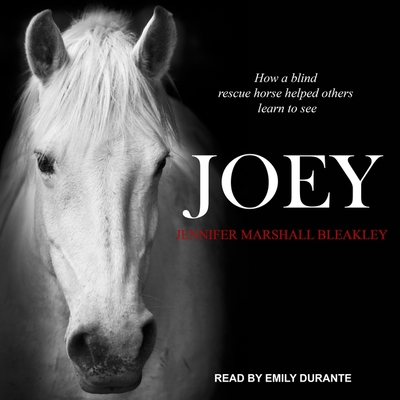 Joey: How a Blind Rescue Horse Helped Others Learn to See - Durante, Emily (Read by), and Bleakley, Jennifer Marshall
