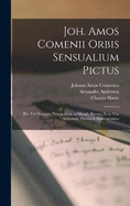 Joh. Amos Comenii Orbis Sensualium Pictus: Hoc Est Omnium Principalium in Mundo Rerum, Et in Vita Actionum, Pictura & Nomenclatura