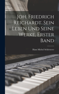 Joh. Friedrich Reichardt. Sein Leben Und Seine Werke, Erster Band - Schletterer, Hans Michel